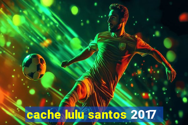 cache lulu santos 2017